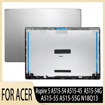 Новая Оригинальная Задняя крышка ЖК-дисплея Для Acer Aspire 5 A515-54 A515-45 A515-54G A515-55 A515-55G N18Q13 Задняя Крышка, Верхний Экран, Задняя крышка